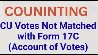 Counting - CU Votes Not Matched with Form 17C (Account of Votes)