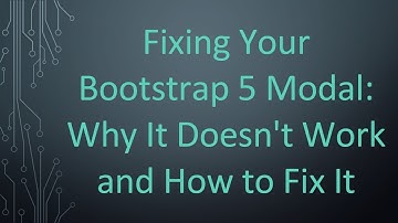 Fixing Your Bootstrap 5 Modal: Why It Doesn