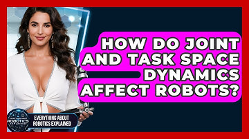 How Do Joint And Task Space Dynamics Affect Robots? - Everything About Robotics Explained