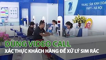 Dùng Video Call xác thực khách hàng để xử lý Sim rác| VTC14