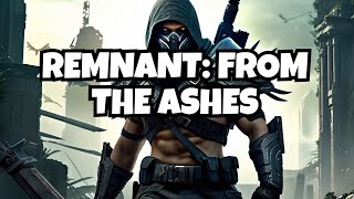 Unlocking the Mystery: The Epic Tale of Remnant: From the Ashes