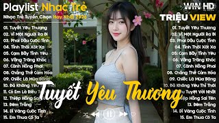 Tuyết Yêu Thương, Vì Một Người Ra Đi... - Nhạc Trẻ Ballad Tâm Trạng Hot TikTok TRIỆU VIEW