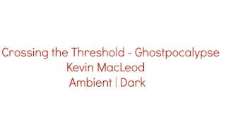 Crossing the Threshold - Ghostpocalypse | Kevin MacLeod | Ambient | Dark