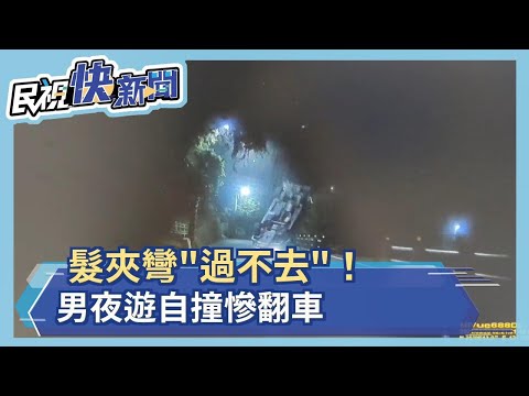 髮夾彎"過不去"！男夜遊自撞慘翻車－民視新聞