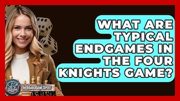 What Are Typical Endgames In The Four Knights Game? - The Board Game Xpert