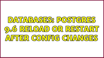 Databases: Postgres 9.6 reload or restart after config changes (4 Solutions!!)