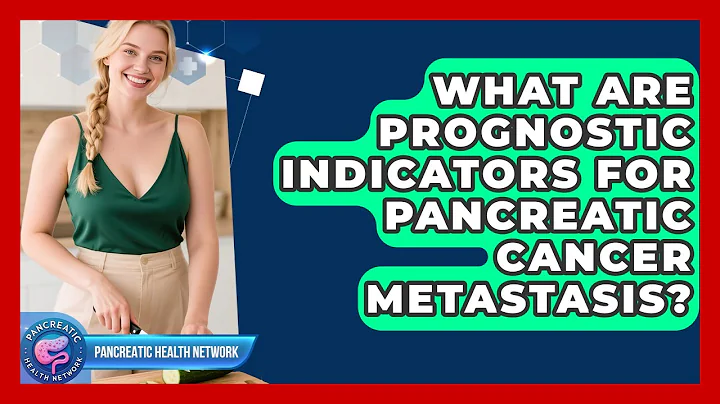 What Are Prognostic Indicators For Pancreatic Cancer Metastasis? - Pancreatic Health Network