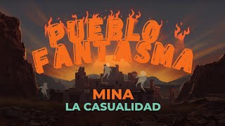 Mina La Casualidad, Pueblo Fantasma!!!