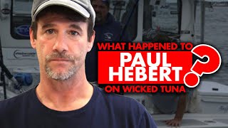 What happened to Paul Hebert from “Wicked Tuna”?