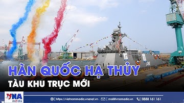 Hàn Quốc hạ thủy tàu khu trục mới - VNAMedia
