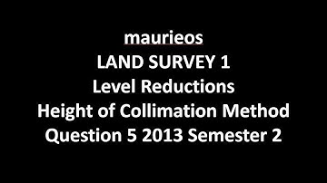 maurieos LAND SURVEY 1 Level Reductions Height of Collimation Method Question 5 2013 Semester 2