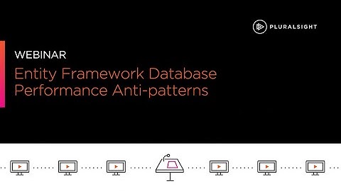 Webinar: Entity Framework Anti-patterns | Pluralsight
