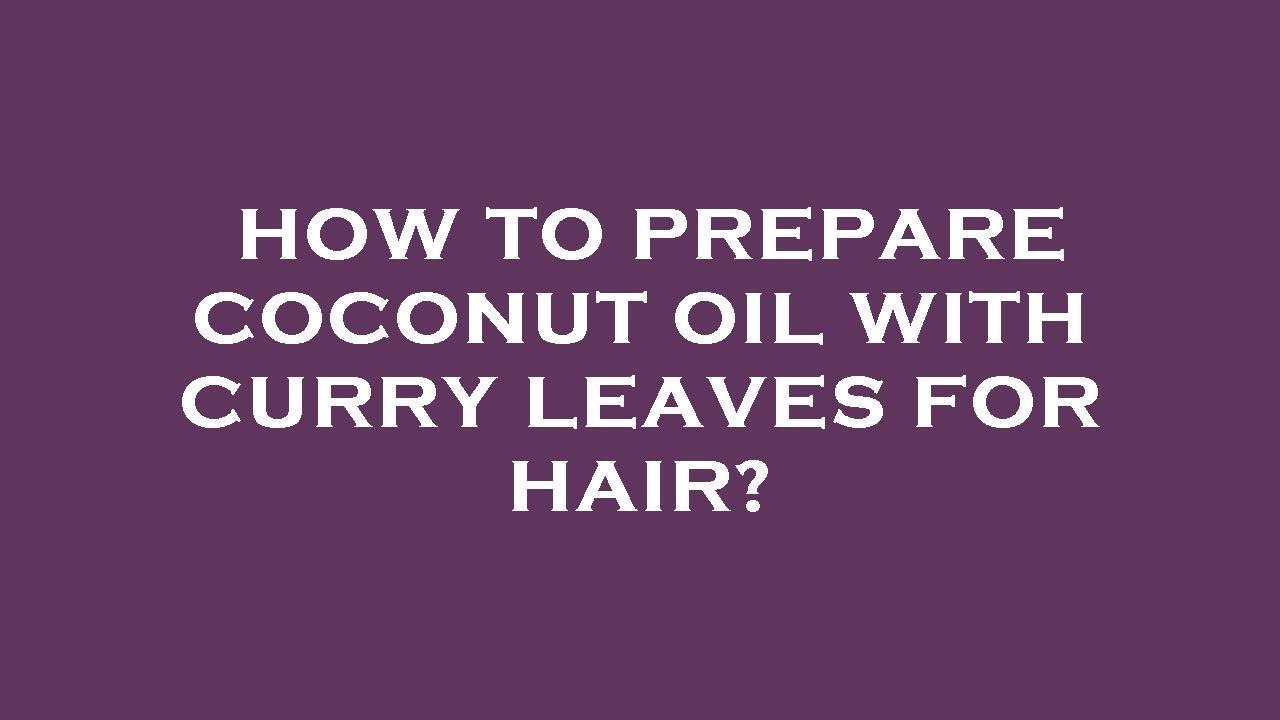 How To Prepare Coconut Oil With Curry Leaves For Hair How To Prepare Coconut Oil With Curry Leaves For Hair