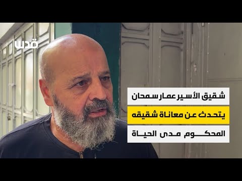 شقيق الأسير عمار سمحان من نابلس يتحدث عن معاناة شقيقه المحكوم مدى الحياة