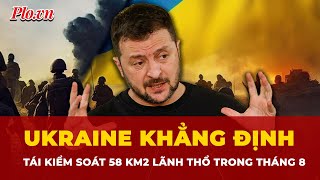 Ukraine khẳng định tái kiểm soát 58 km2 lãnh thổ trong tháng 8 | Tin nhanh