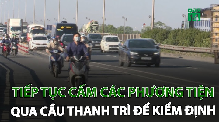 Cầu thanh trì dài bao nhiêu mét năm 2024