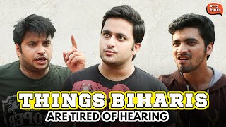 Things Biharis Are Tired Of Hearing