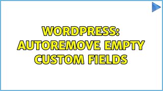 Wordpress: Autoremove empty custom fields (2 Solutions!!)