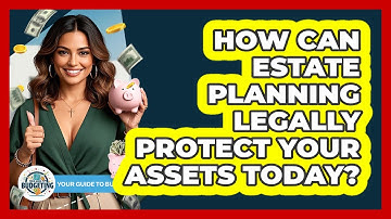 How Can Estate Planning Legally Protect Your Assets Today? - Your Guide to Budgeting