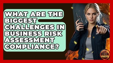 What Are The Biggest Challenges In Business Risk Assessment Compliance? - Man vs. Disaster