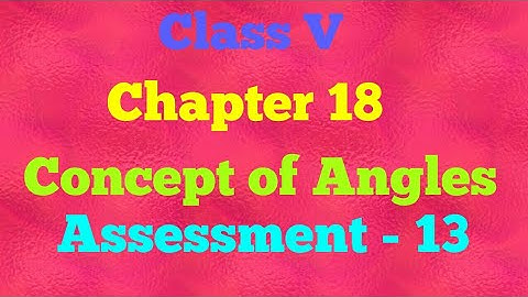 || Class V ||Chapter - 18 ||Concept of Angles ||Assessment 13|| Mathematics ||