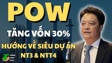 Cổ Phiếu POW - Tăng Vốn 30%, Hướng Về Siêu Dự Án NT3 & NT4 !