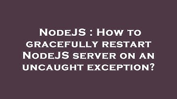 NodeJS : How to gracefully restart NodeJS server on an uncaught exception?
