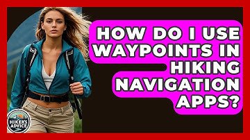 How Do I Use Waypoints In Hiking Navigation Apps? - The Hiker