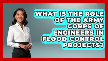 What Is The Role Of The Army Corps Of Engineers In Flood Control Projects?