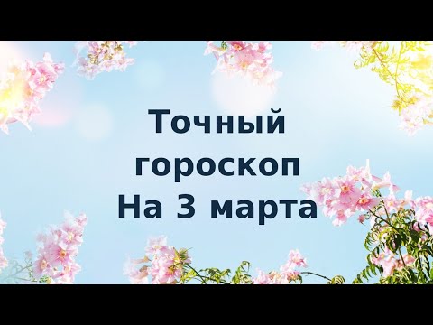 Точный гороскоп на 3 марта. Для каждого знака зодиака.