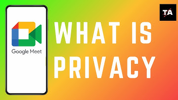 What is Privacy in Google Meet?