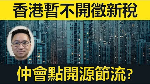 香港暂不开征资产增值税、陆路离境税、消费税，仲有咩方法开源节流？停基建、加税率、公务员减薪？ - 天天要闻
