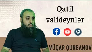 Qatil valideyinlər! Vüqar Qurbanov