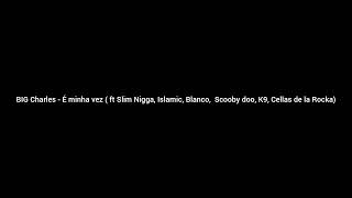 Big Charles - É Minha Vez Ft Slim , Islamic, Blanco, Scooby Doo, K9, Cellas De La Rocka