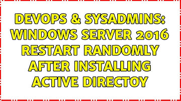 DevOps & SysAdmins: Windows server 2016 restart randomly after installing active directoy