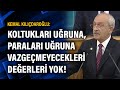 Kemal KIlıçdaroğlu: Koltukları uğruna, paraları uğruna vazgeçmeyecekleri değerleri yok