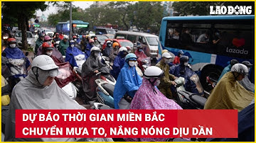 Dự báo thời gian miền Bắc chuyển mưa to, nắng nóng dịu dần | Báo Lao Động