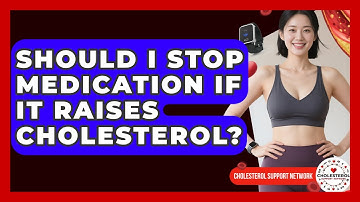 Should I Stop Medication If It Raises Cholesterol? - Cholesterol Support Network