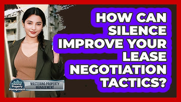 How Can Silence Improve Your Lease Negotiation Tactics? - Mastering Property Management