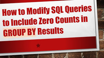 How to Modify SQL Queries to Include Zero Counts in GROUP BY Results