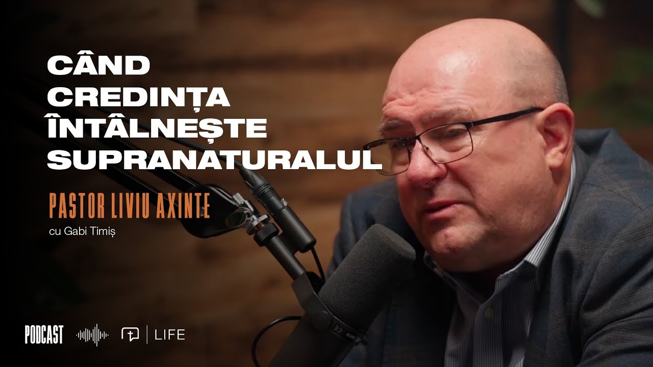 Când credința întâlnește supranaturalul I PODCAST I Pastor Liviu Axinte