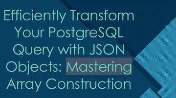Efficiently Transform Your PostgreSQL Query with JSON Objects: Mastering Array Construction