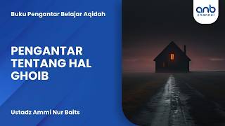 Belajar Akidah (10): Pengantar Tentang Hal Ghoib | Ustadz Ammi Nur Baits