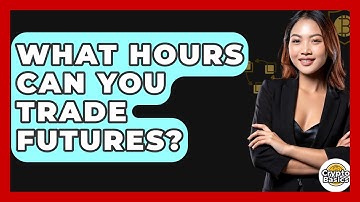 What Hours Can You Trade Futures? - CryptoBasics360.com