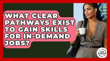 What Clear Pathways Exist To Gain Skills For In-demand Jobs? - Job Success Network