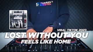 DJ LOST WITHOUT YOU REMIX VIRAL TIKTOK TERBARU 2023 || FEELS LIKE HOME