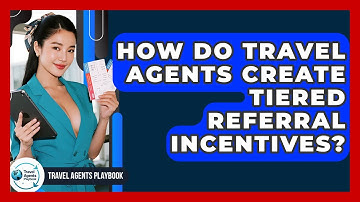 How Do Travel Agents Create Tiered Referral Incentives? - Travel Agents Playbook