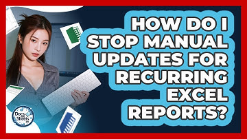 How Do I Stop Manual Updates For Recurring Excel Reports? - Docs and Sheets Pro