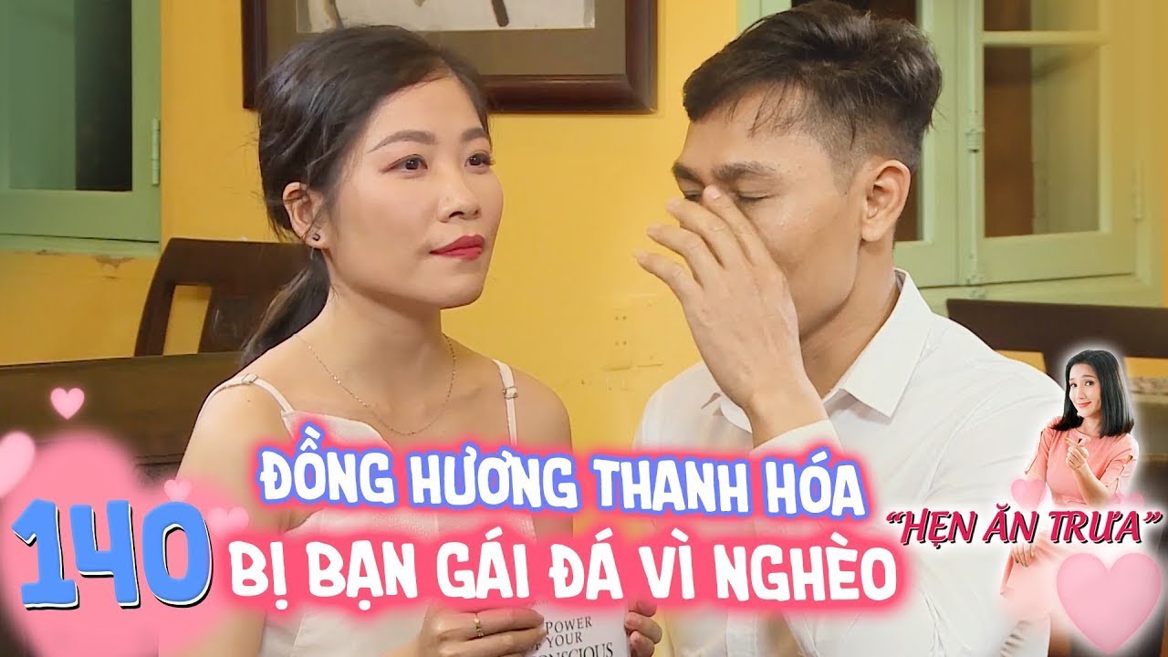 Hẹn ăn trưa | Tập 140:Nàng điều dưỡng đồng cảm với chàng đồng hương Thanh Hóa bị bạn gái đá vì nghèo