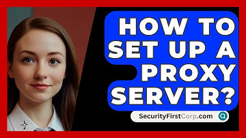 How To Set Up A Proxy Server? - SecurityFirstCorp.com